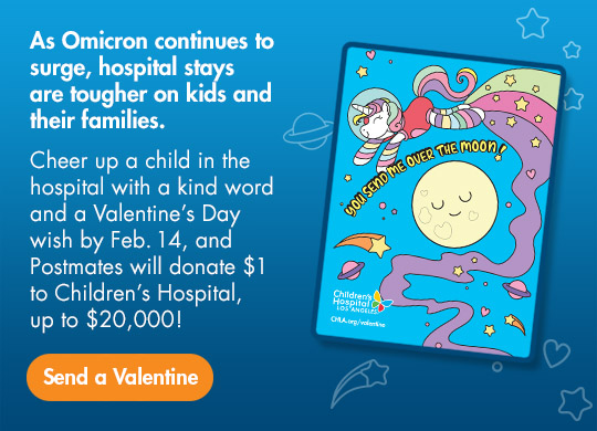 As Omicron continues to surge, hospital stays are tougher on kids and their families.Cheer up a child in the hospital with a kind word and a Valentine's Day wish by Feb. 14, and Postmates will donate $1 to Children's Hospital for every card sent! Send a Valentine button.
