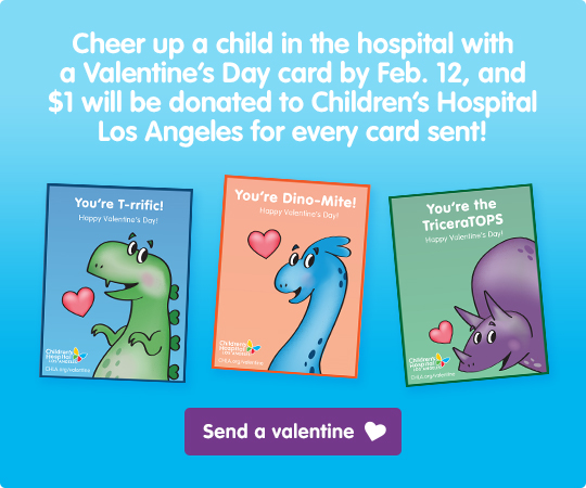 Cheer up a child in the hospital with a Valentine's card by Feb. 12, and $1 will be donated to Children's Hospital Los Angeles for every card sent!